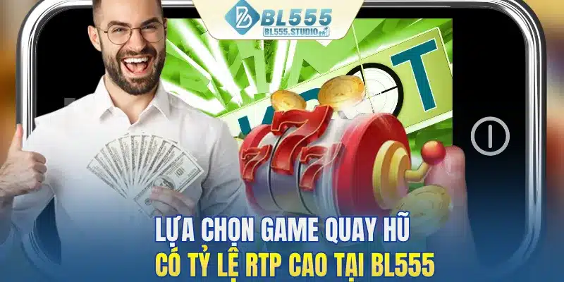 Lựa chọn tựa game nổ hũ có tỷ lệ RTP cao thi chơi tại BL555