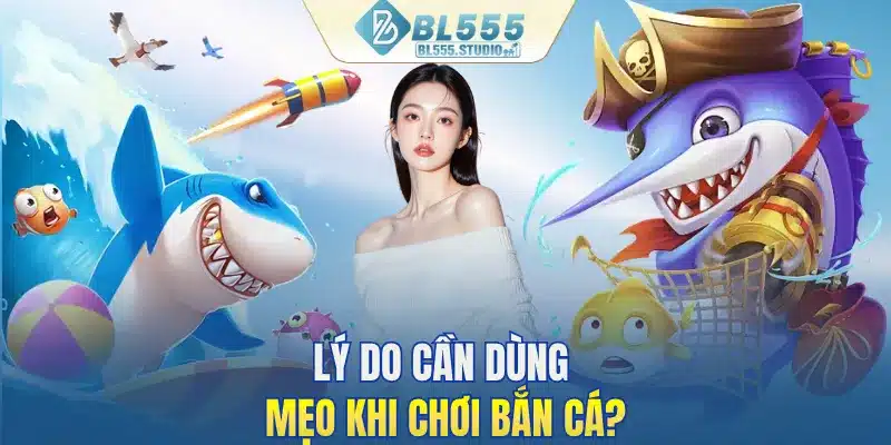 Lý do cần dùng mẹo khi chơi bắn cá?