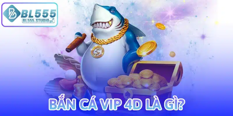 Bắn Cá Vip 4D Là Gì?