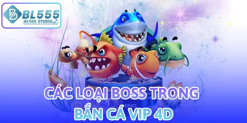 Các Loại Boss Trong Bắn Cá Vip 4D