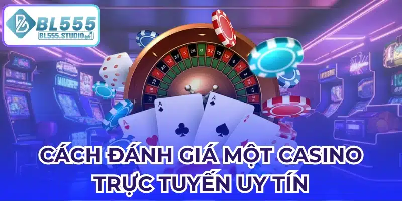 Cách đánh giá một casino trực tuyến uy tín