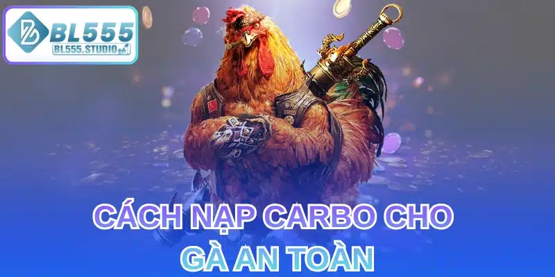 Cách nạp carbo cho gà an toàn