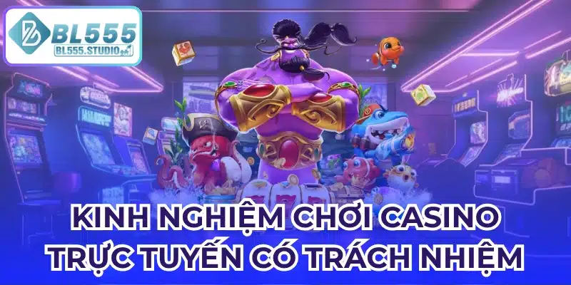 Kinh nghiệm chơi casino trực tuyến có trách nhiệm