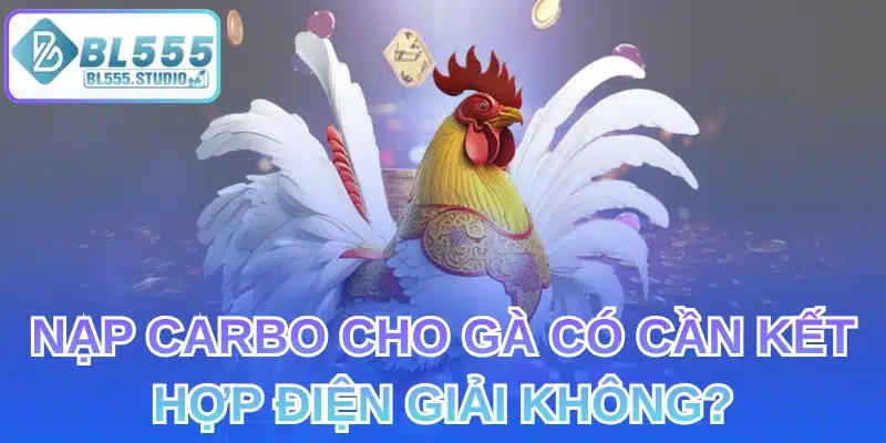 Nạp carbo cho gà có cần kết hợp điện giải không?