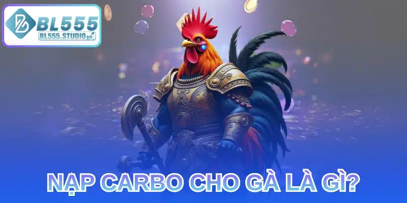 Nạp carbo cho gà là gì?