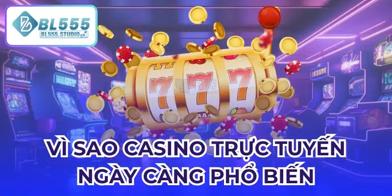 Vì sao casino trực tuyến ngày càng phổ biến?