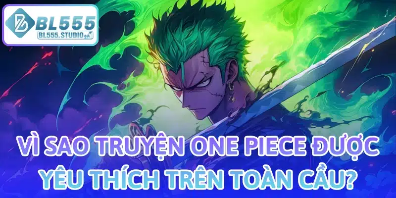 Vì sao truyện One Piece được yêu thích trên toàn cầu?